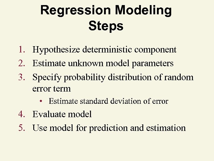 Regression Modeling Steps 1. Hypothesize deterministic component 2. Estimate unknown model parameters 3. Specify