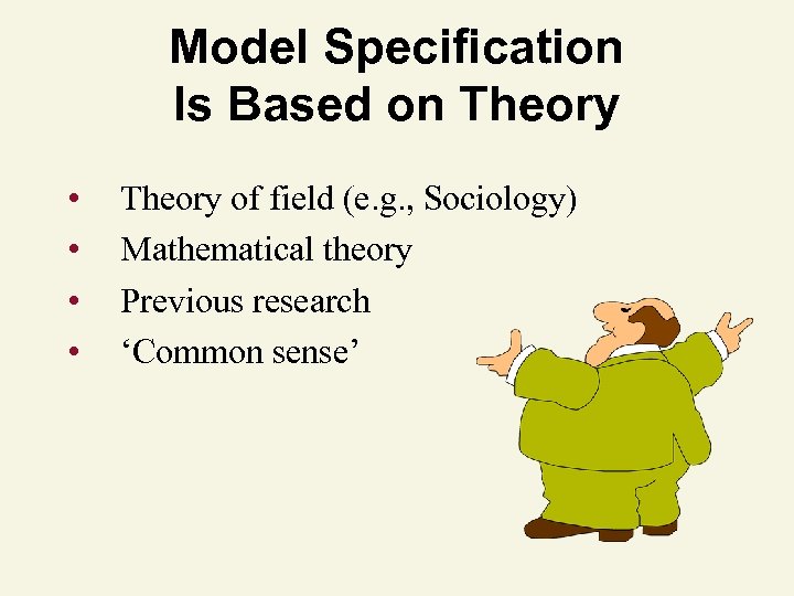 Model Specification Is Based on Theory • • Theory of field (e. g. ,