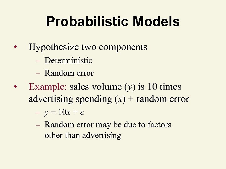 Probabilistic Models • Hypothesize two components – Deterministic – Random error • Example: sales