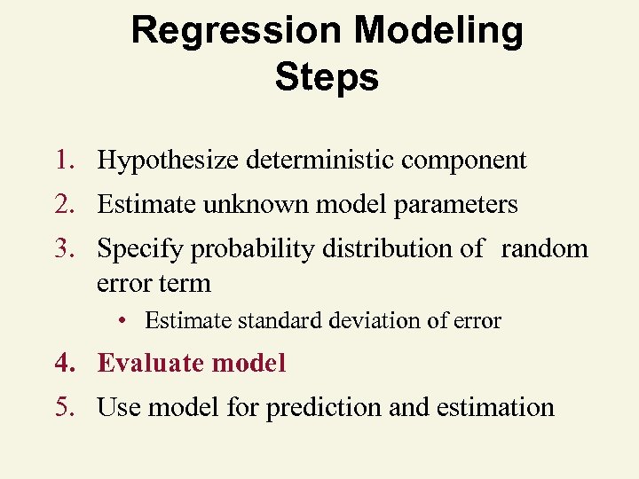 Regression Modeling Steps 1. Hypothesize deterministic component 2. Estimate unknown model parameters 3. Specify