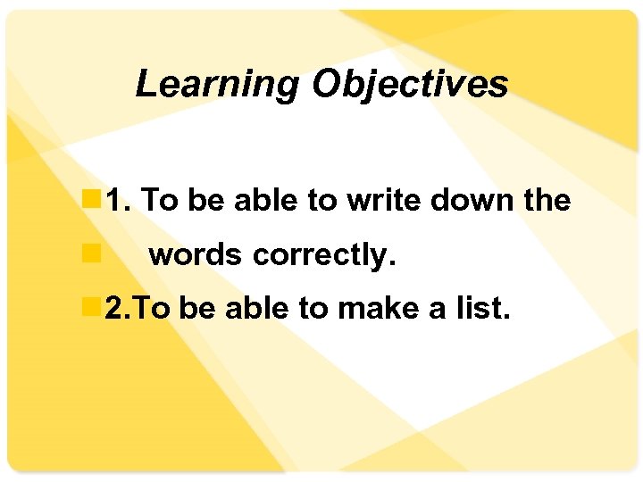 Learning Objectives n 1. To be able to write down the n words correctly.