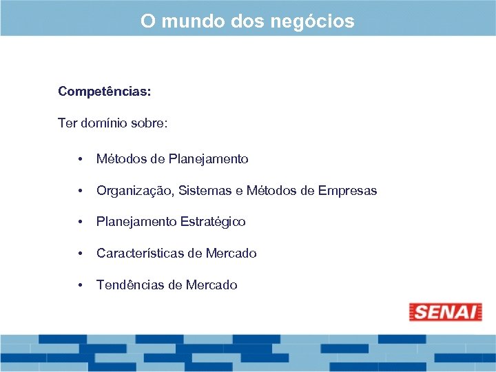 O mundo dos negócios Competências: Ter domínio sobre: • Métodos de Planejamento • Organização,