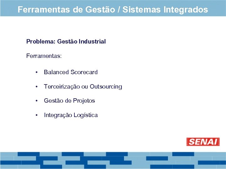 Ferramentas de Gestão / Sistemas Integrados Problema: Gestão Industrial Ferramentas: • Balanced Scorecard •