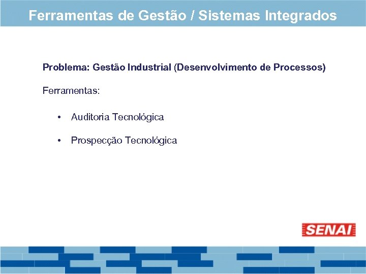 Ferramentas de Gestão / Sistemas Integrados Problema: Gestão Industrial (Desenvolvimento de Processos) Ferramentas: •