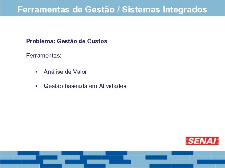 Ferramentas de Gestão / Sistemas Integrados Problema: Gestão de Custos Ferramentas: • Análise de