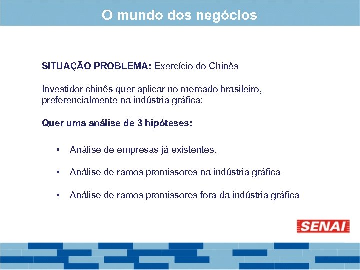 O mundo dos negócios SITUAÇÃO PROBLEMA: Exercício do Chinês Investidor chinês quer aplicar no