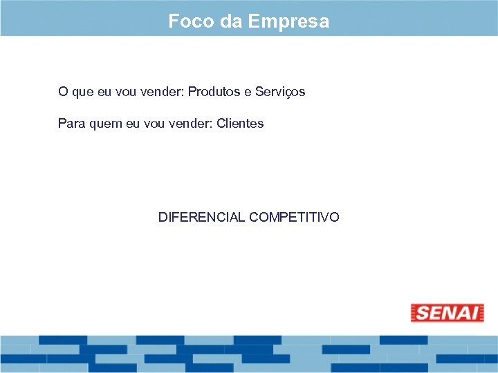 Foco da Empresa O que eu vou vender: Produtos e Serviços Para quem eu