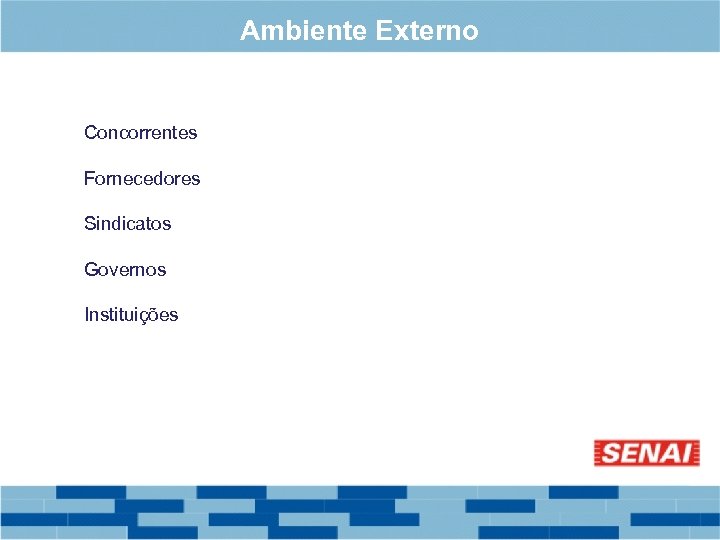 Ambiente Externo Concorrentes Fornecedores Sindicatos Governos Instituições 