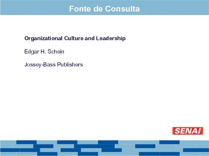 Fonte de Consulta Organizational Culture and Leadership Edgar H. Schein Jossey-Bass Publishers 