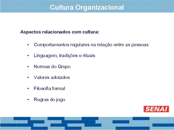 Cultura Organizacional Aspectos relacionados com cultura: • Comportamentos regulares na relação entre as pessoas