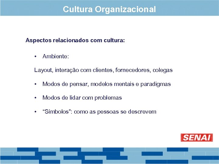 Cultura Organizacional Aspectos relacionados com cultura: • Ambiente: Layout, interação com clientes, fornecedores, colegas