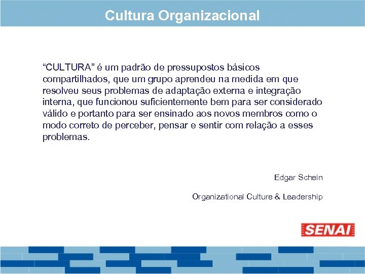 Cultura Organizacional “CULTURA” é um padrão de pressupostos básicos compartilhados, que um grupo aprendeu