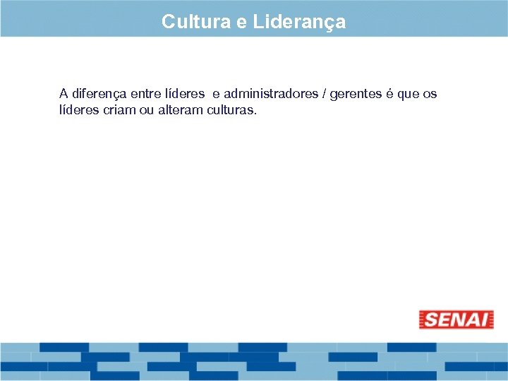 Cultura e Liderança A diferença entre líderes e administradores / gerentes é que os