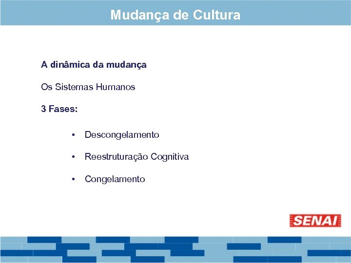 Mudança de Cultura A dinâmica da mudança Os Sistemas Humanos 3 Fases: • Descongelamento