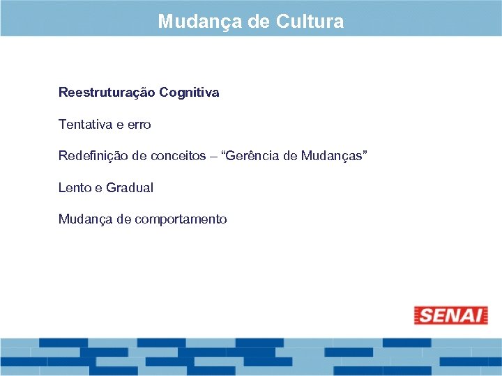 Mudança de Cultura Reestruturação Cognitiva Tentativa e erro Redefinição de conceitos – “Gerência de