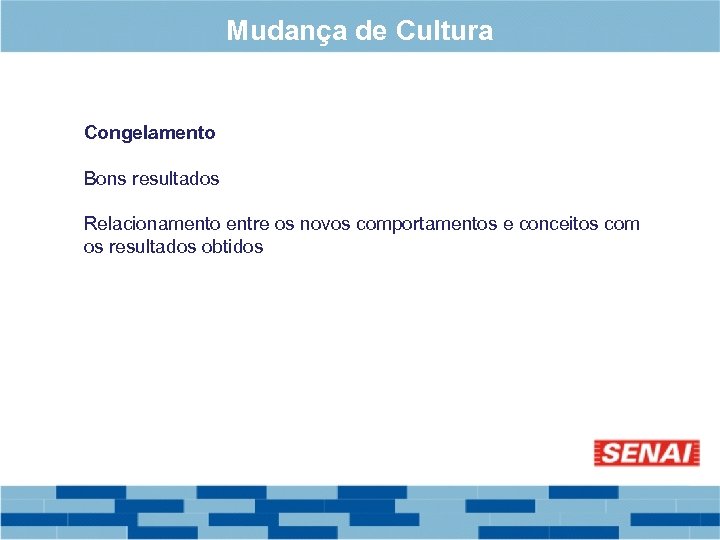 Mudança de Cultura Congelamento Bons resultados Relacionamento entre os novos comportamentos e conceitos com