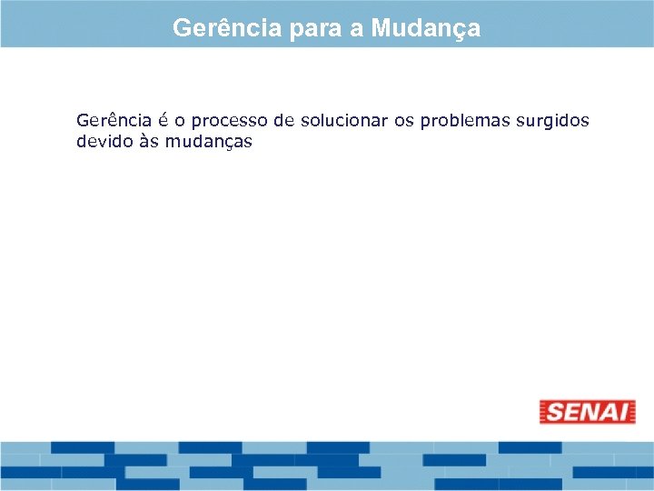 Gerência para a Mudança Gerência é o processo de solucionar os problemas surgidos devido