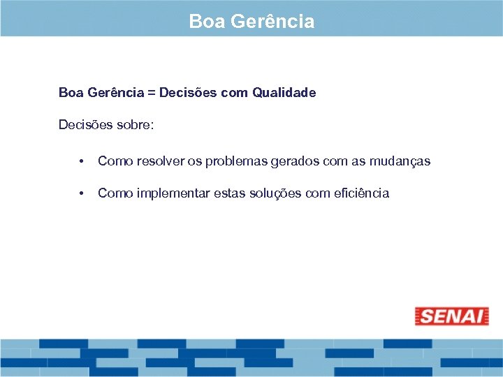 Boa Gerência = Decisões com Qualidade Decisões sobre: • Como resolver os problemas gerados