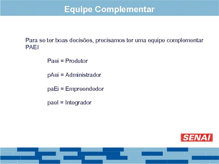 Equipe Complementar Para se ter boas decisões, precisamos ter uma equipe complementar PAEI Paei