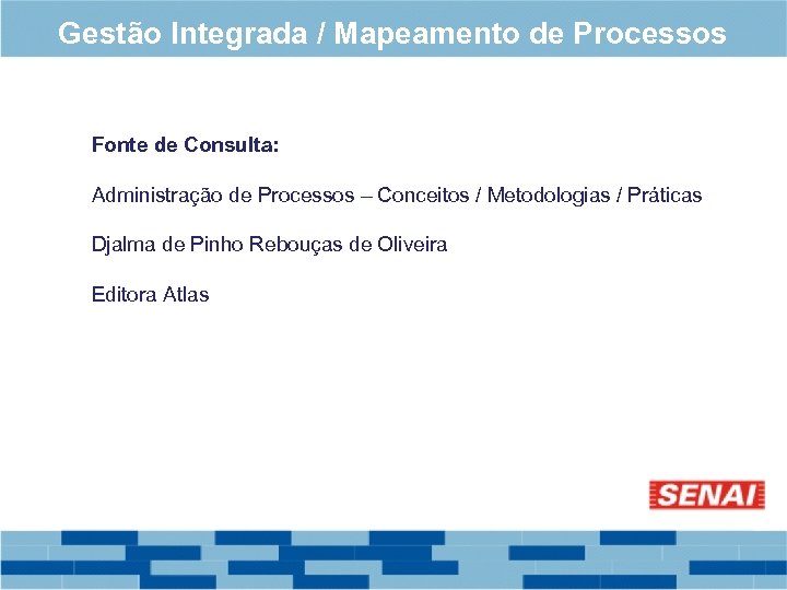 Gestão Integrada / Mapeamento de Processos Fonte de Consulta: Administração de Processos – Conceitos