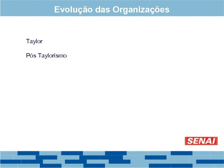 Evolução das Organizações Taylor Pós Taylorismo 