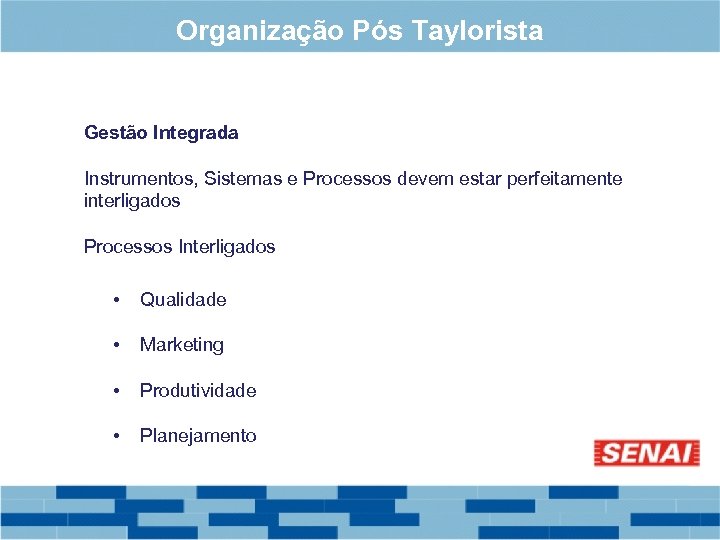 Organização Pós Taylorista Gestão Integrada Instrumentos, Sistemas e Processos devem estar perfeitamente interligados Processos