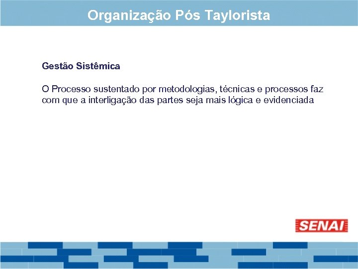 Organização Pós Taylorista Gestão Sistêmica O Processo sustentado por metodologias, técnicas e processos faz