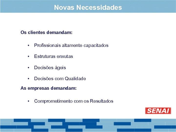 Novas Necessidades Os clientes demandam: • Profissionais altamente capacitados • Estruturas enxutas • Decisões