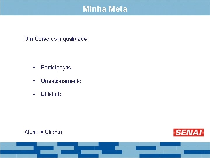 Minha Meta Um Curso com qualidade • Participação • Questionamento • Utilidade Aluno =