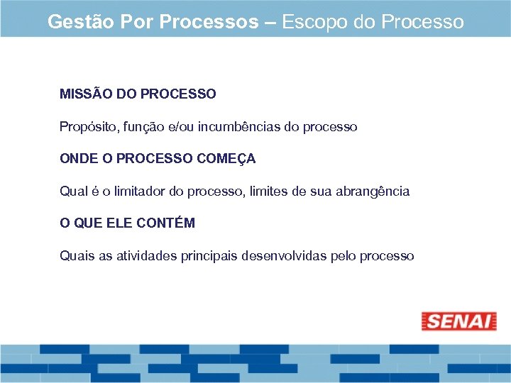 Gestão Por Processos – Escopo do Processo MISSÃO DO PROCESSO Propósito, função e/ou incumbências