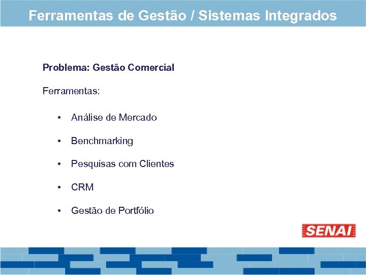 Ferramentas de Gestão / Sistemas Integrados Problema: Gestão Comercial Ferramentas: • Análise de Mercado