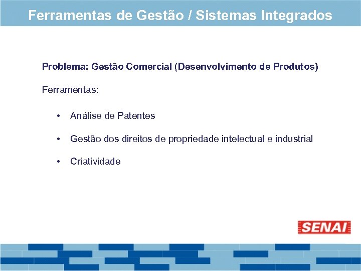 Ferramentas de Gestão / Sistemas Integrados Problema: Gestão Comercial (Desenvolvimento de Produtos) Ferramentas: •