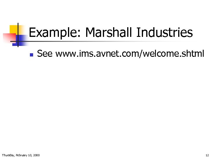 Example: Marshall Industries n See www. ims. avnet. com/welcome. shtml Thursday, February 10, 2000