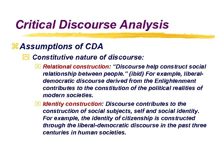 Critical Discourse Analysis z Assumptions of CDA y Constitutive nature of discourse: x Relational