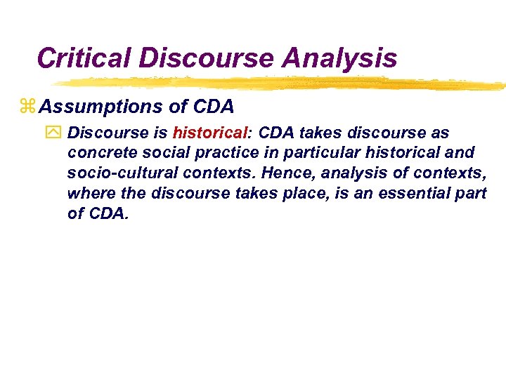 Critical Discourse Analysis z Assumptions of CDA y Discourse is historical: CDA takes discourse