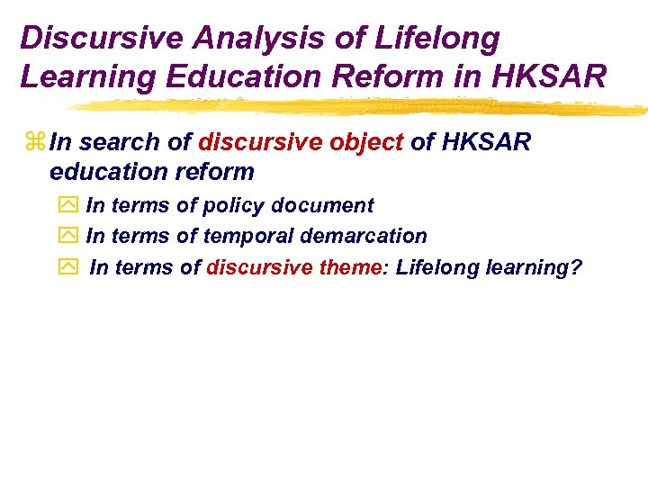 Discursive Analysis of Lifelong Learning Education Reform in HKSAR z In search of discursive