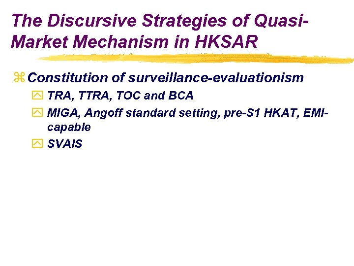 The Discursive Strategies of Quasi. Market Mechanism in HKSAR z Constitution of surveillance-evaluationism y