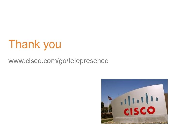 Thank you www. cisco. com/go/telepresence 