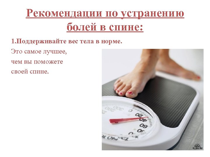 Рекомендации по устранению болей в спине: 1. Поддерживайте вес тела в норме. Это самое