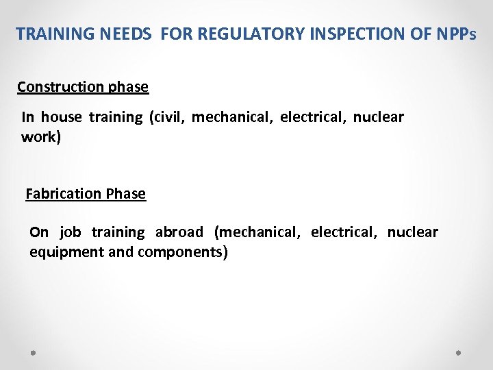 TRAINING NEEDS FOR REGULATORY INSPECTION OF NPPs Construction phase In house training (civil, mechanical,
