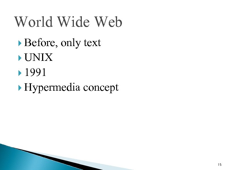 World Wide Web Before, only text UNIX 1991 Hypermedia concept 15 