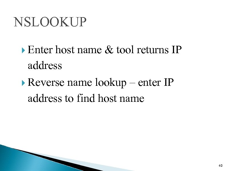 NSLOOKUP Enter host name & tool returns IP address Reverse name lookup – enter