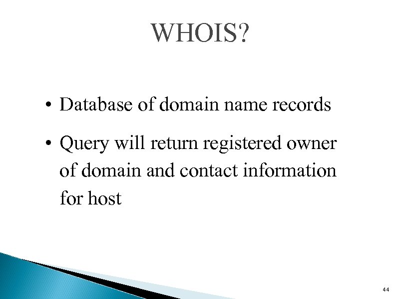 WHOIS? • Database of domain name records • Query will return registered owner of