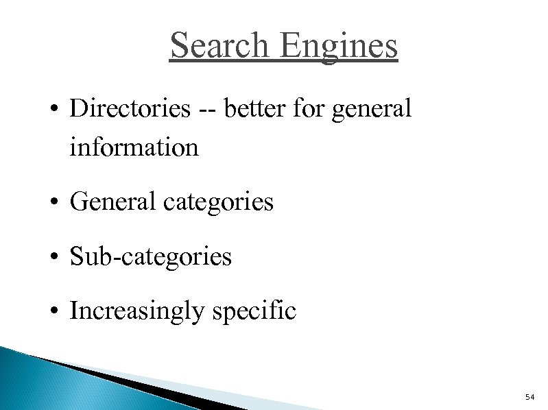 Search Engines • Directories -- better for general information • General categories • Sub-categories