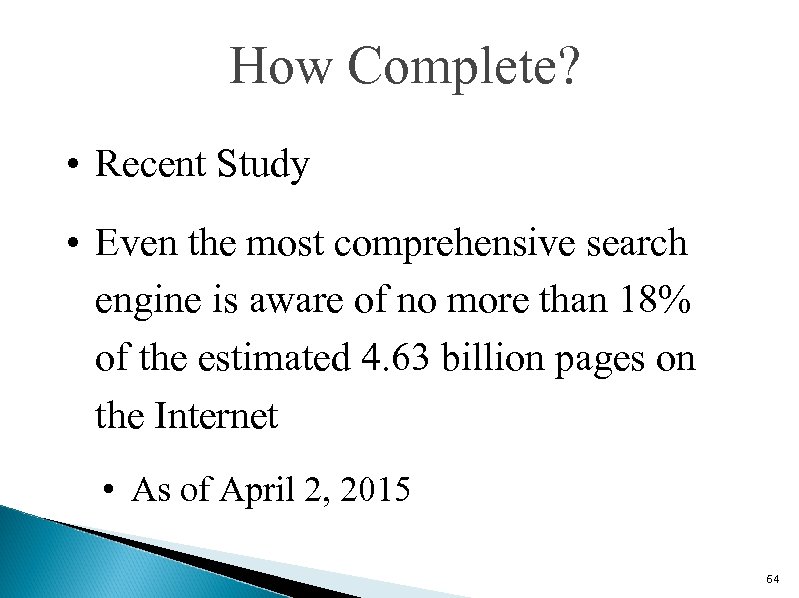 How Complete? • Recent Study • Even the most comprehensive search engine is aware