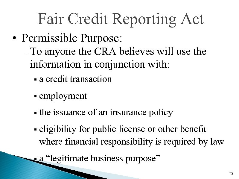 Fair Credit Reporting Act • Permissible Purpose: – To anyone the CRA believes will