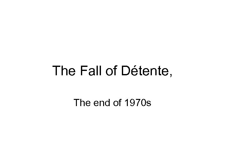 The Fall of Détente, The end of 1970 s 