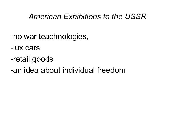American Exhibitions to the USSR -no war teachnologies, -lux cars -retail goods -an idea