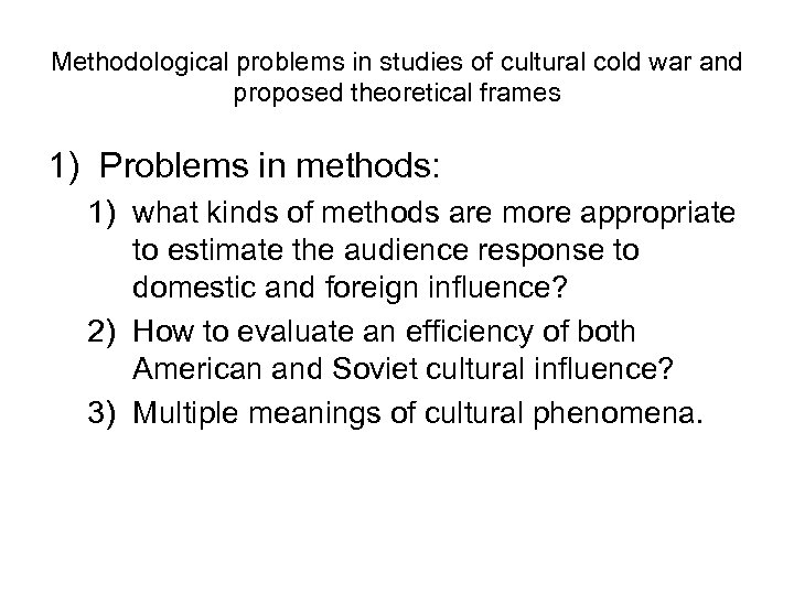 Methodological problems in studies of cultural cold war and proposed theoretical frames 1) Problems