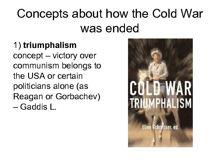 Concepts about how the Cold War was ended 1) triumphalism concept – victory over